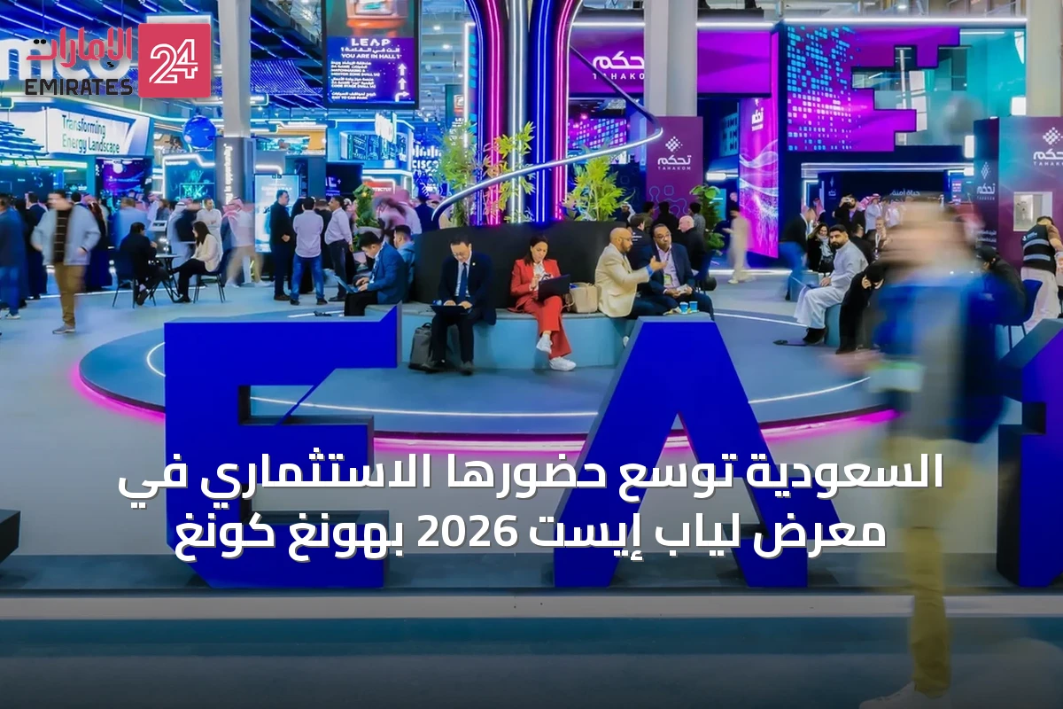 السعودية توسّع حضورها الاستثماري في معرض لياب إيست 2026 بهونغ كونغ