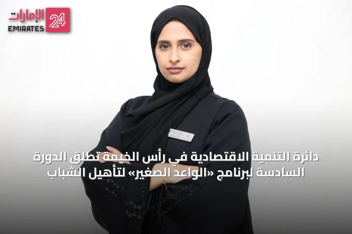 دائرة التنمية الاقتصادية في رأس الخيمة تُطلق الدورة السادسة لبرنامج «الواعد الصغير» لتأهيل الشباب