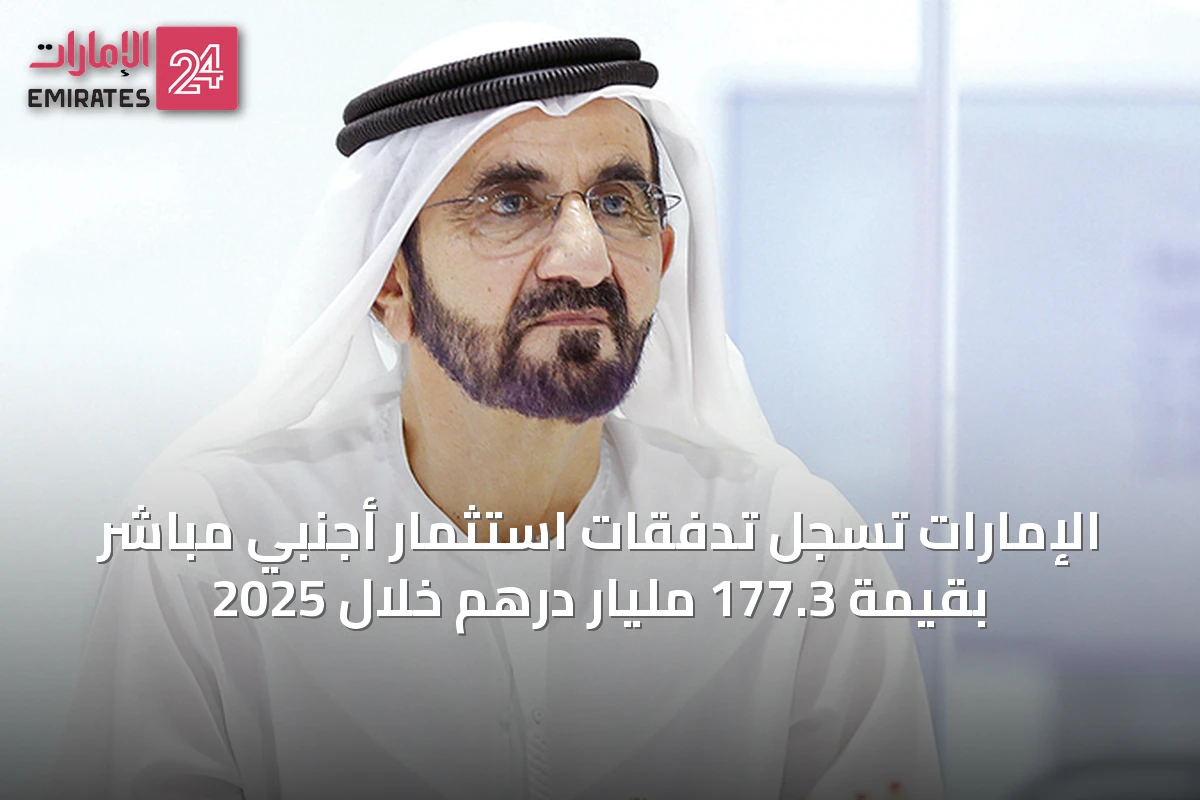 الإمارات تسجل تدفقات استثمار أجنبي مباشر بقيمة 177.3 مليار درهم خلال 2025