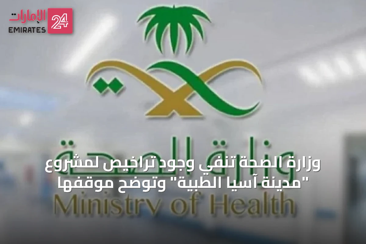 وزارة الصحة تنفي وجود تراخيص لمشروع "مدينة آسيا الطبية" وتوضح موقفها