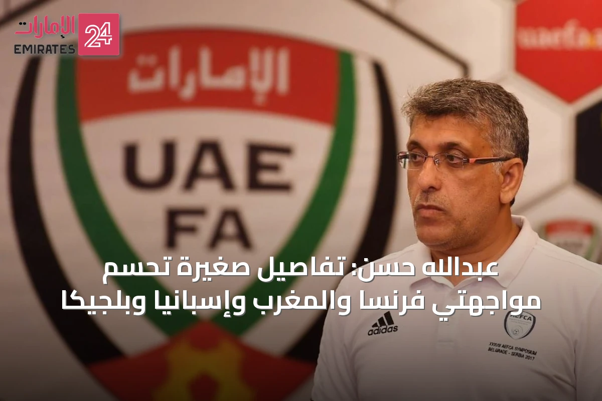 عبدالله حسن: تفاصيل صغيرة تحسم مواجهتي فرنسا والمغرب وإسبانيا وبلجيكا