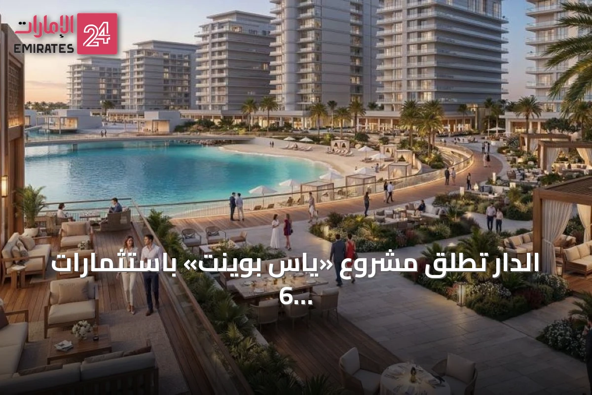 الدار تطلق مشروع «ياس بوينت» باستثمارات 6 مليارات درهم في جزيرة ياس