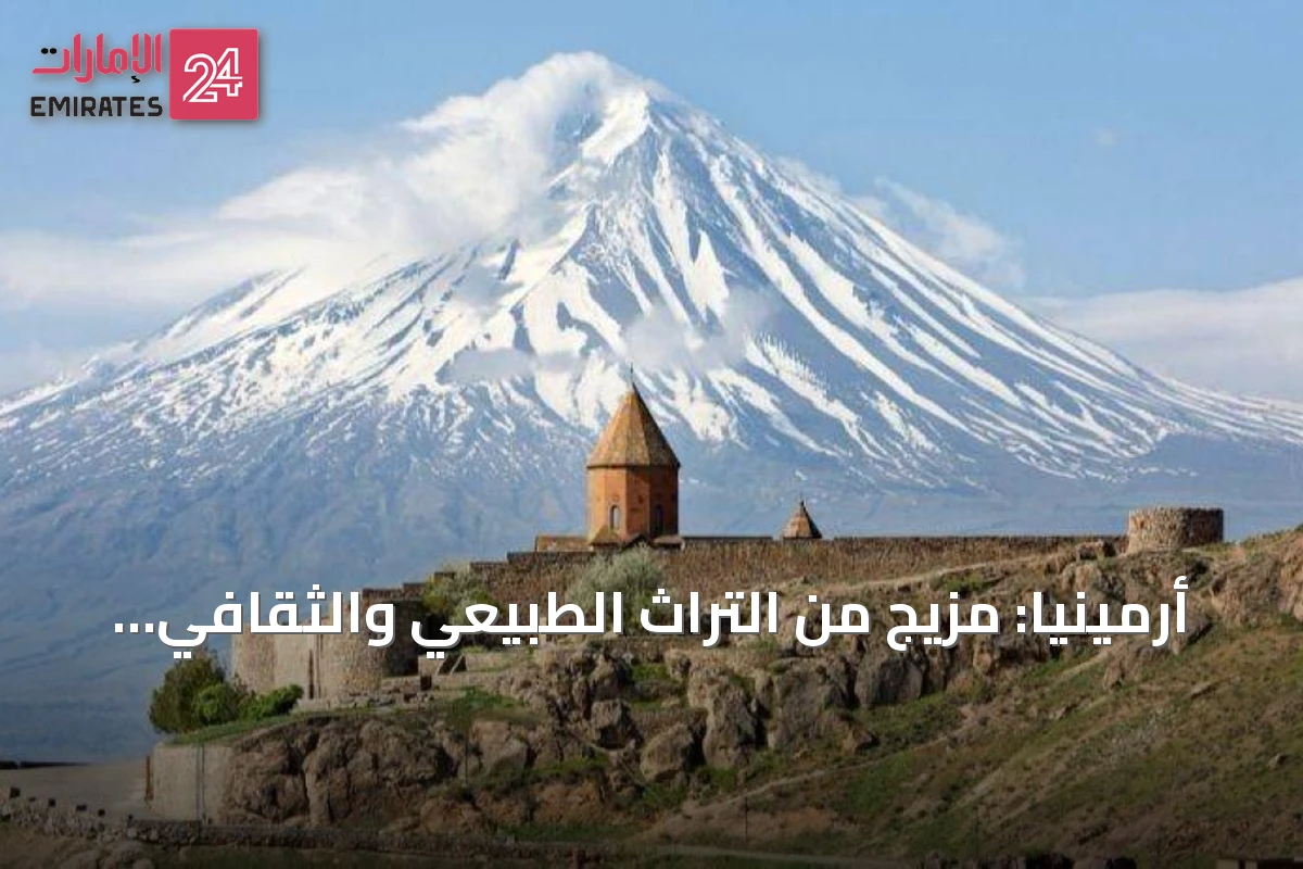 أرمينيا: مزيج من التراث الطبيعي والثقافي لرحلة لا تُنسى