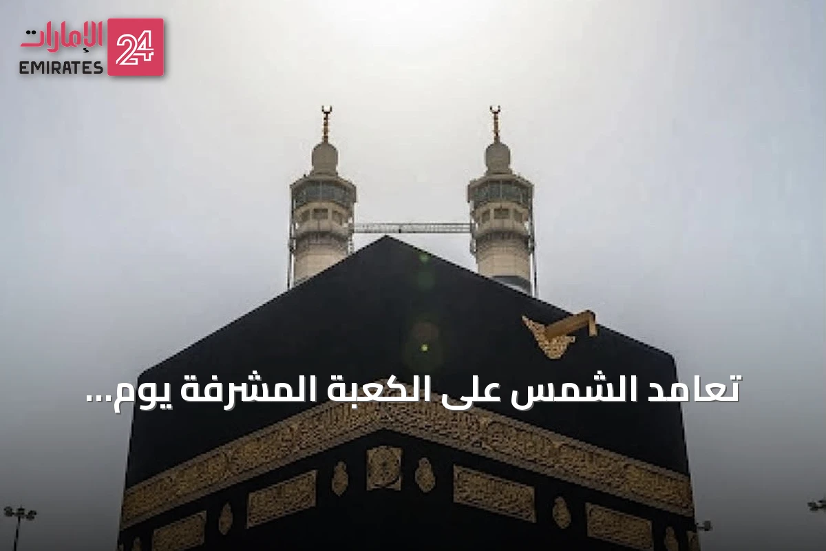 تعامد الشمس على الكعبة المشرفة يوم الأربعاء 15 يوليو 2026