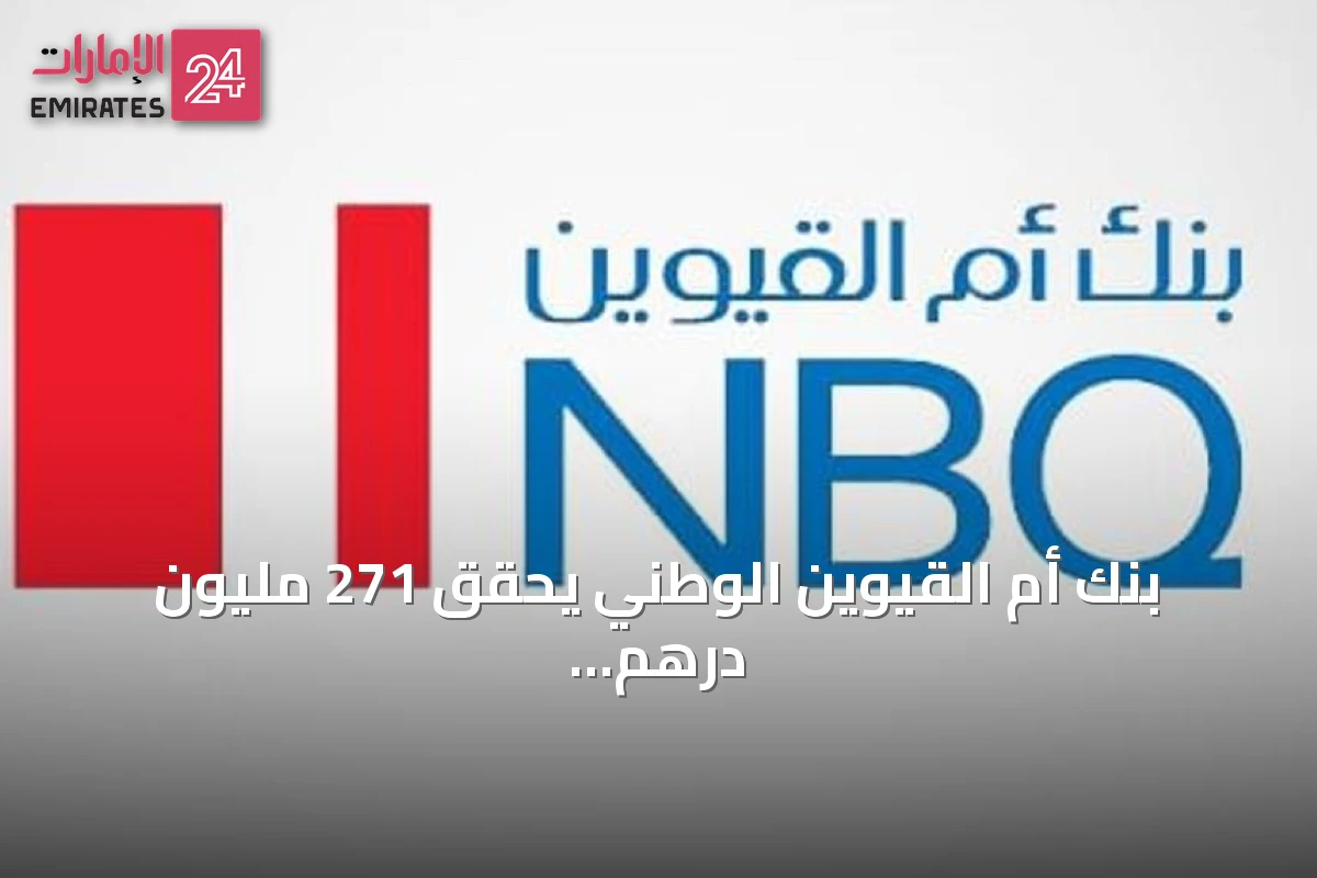 بنك أم القيوين الوطني يحقق 271 مليون درهم صافي أرباح في النصف الأول من 2026