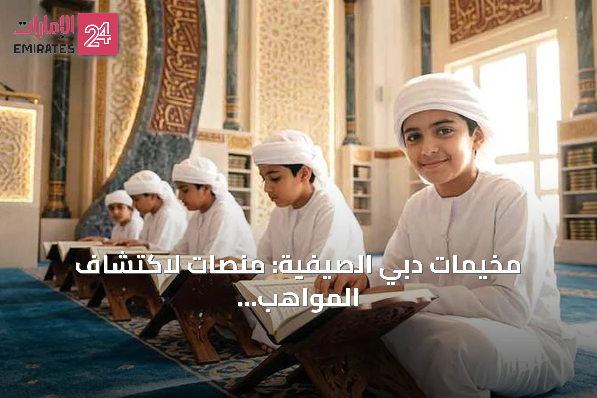 مخيمات دبي الصيفية: منصات لاكتشاف المواهب وتعزيز الهوية الوطنية