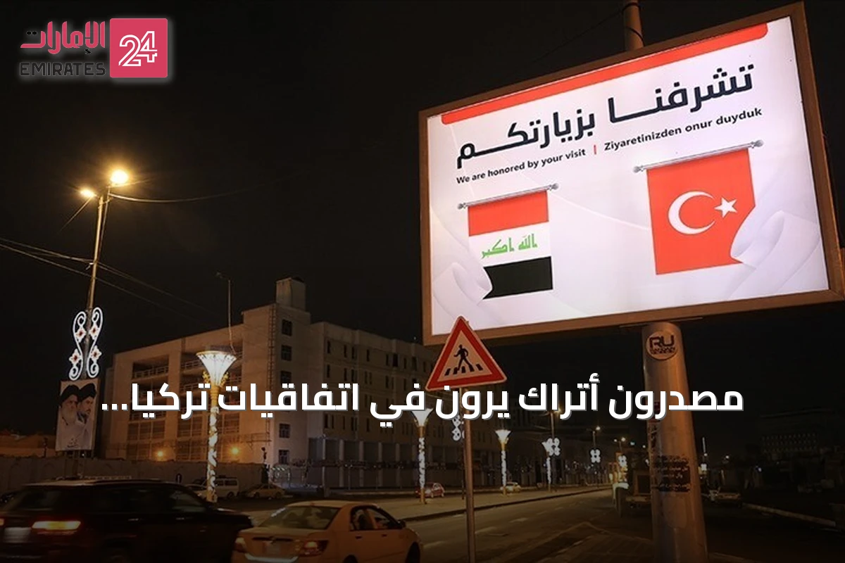 مصدّرون أتراك يرون في اتفاقيات تركيا والعراق فرصاً لتوسيع التجارة والاستثمار