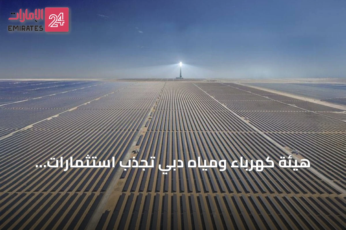هيئة كهرباء ومياه دبي تجذب استثمارات بقيمة 47.4 مليار درهم عبر نموذج المنتج المستقل