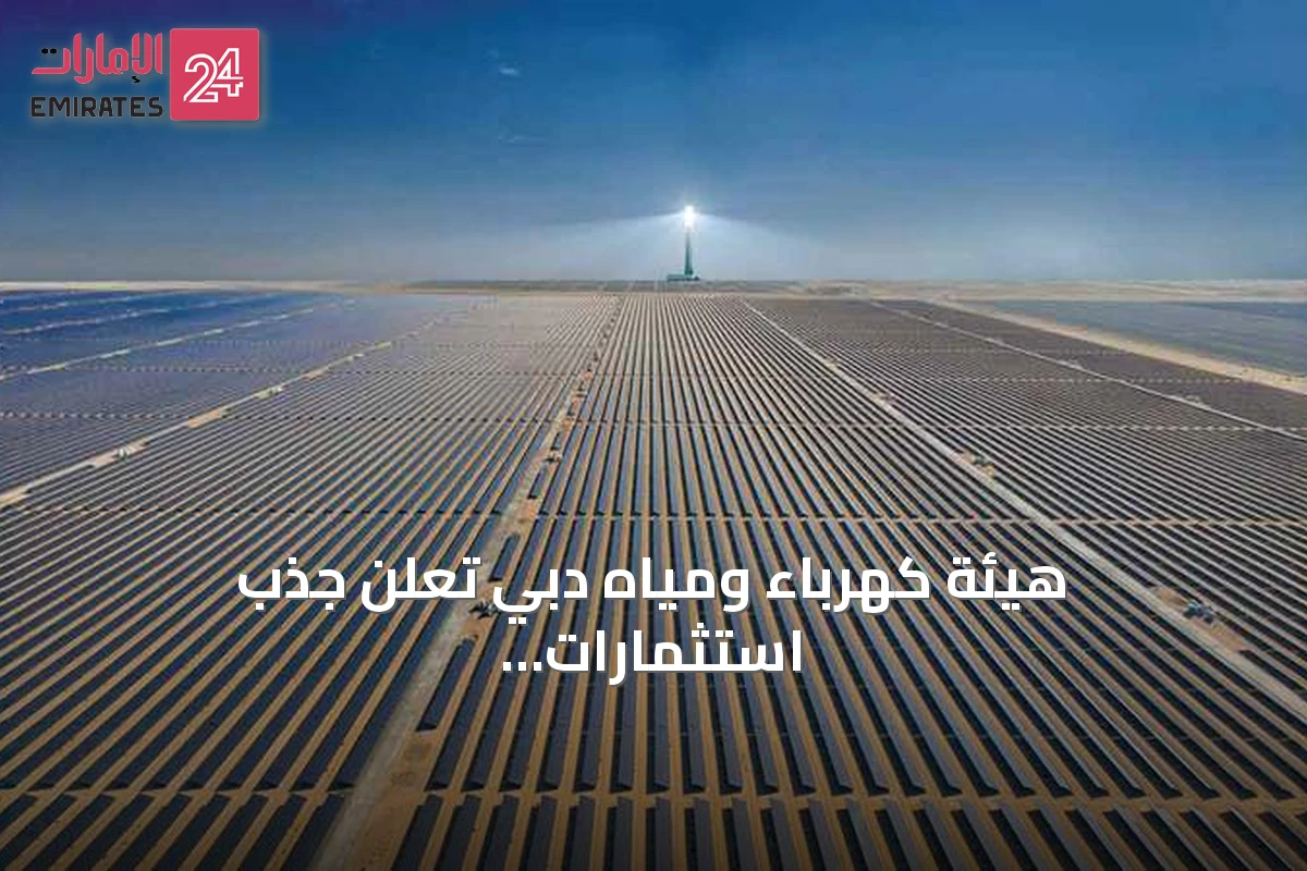 هيئة كهرباء ومياه دبي تعلن جذب استثمارات تجاوزت 47.4 مليار درهم عبر نموذج المنتج المستقل