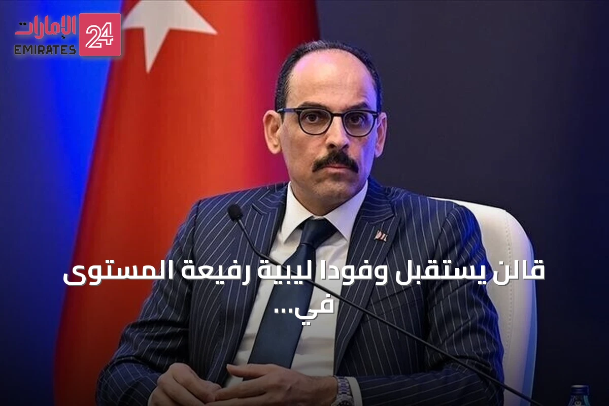 قالن يستقبل وفوداً ليبية رفيعة المستوى في أنقرة لتعزيز التعاون والاستقرار