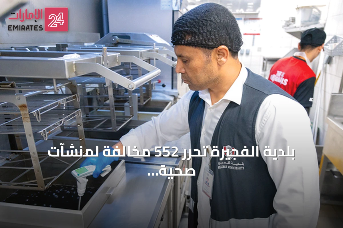 بلدية الفجيرة تحرر 552 مخالفة لمنشآت صحية وغذائية في النصف الأول من العام