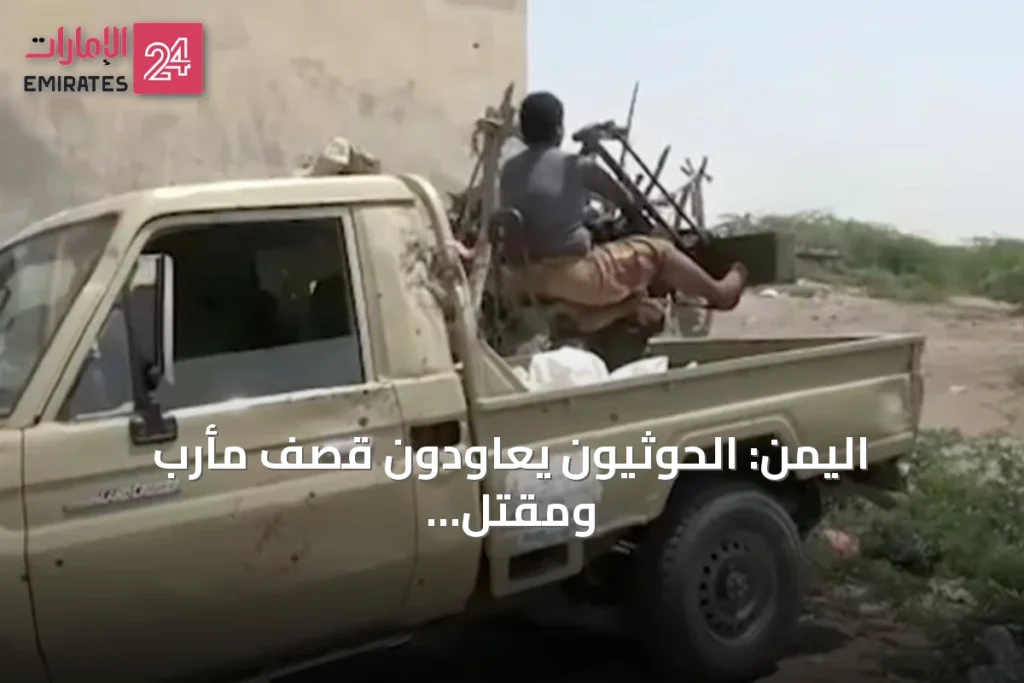 اليمن: الحوثيون يعاودون قصف مأرب ومقتل مدنيين وعسكريين