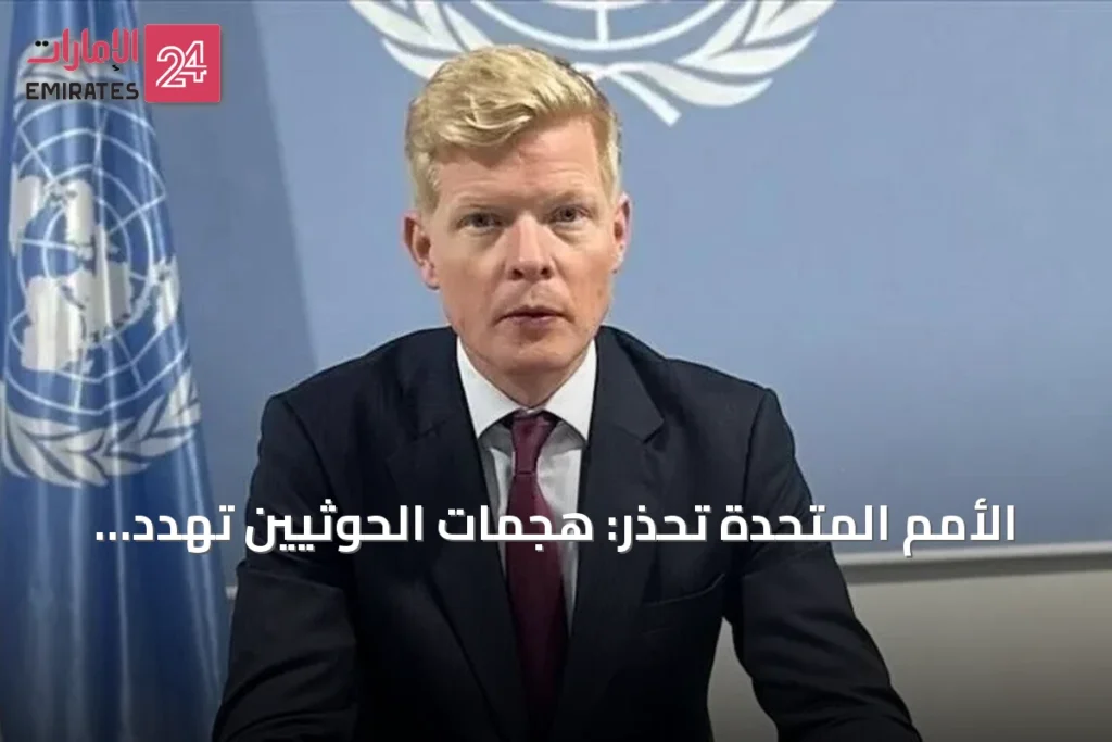 الأمم المتحدة تحذر: هجمات الحوثيين تهدد بإشعال حرب شاملة في اليمن