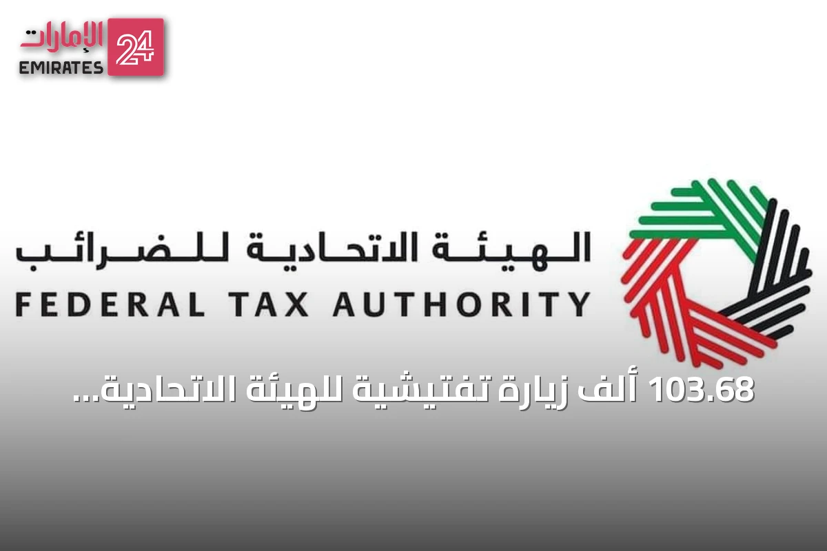 103.68 ألف زيارة تفتيشية للهيئة الاتحادية للضرائب في النصف الأول من 2026