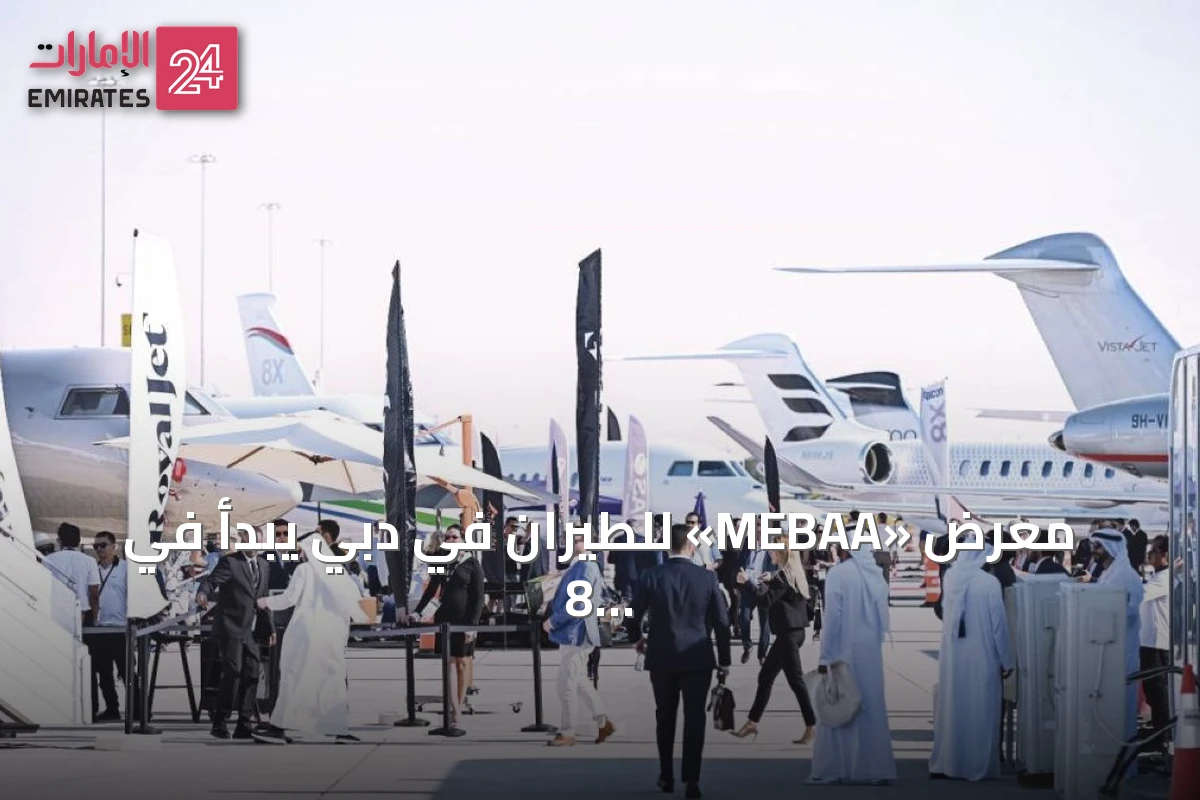 معرض «MEBAA» للطيران في دبي يبدأ في 8 ديسمبر بمشاركة دولية واسعة