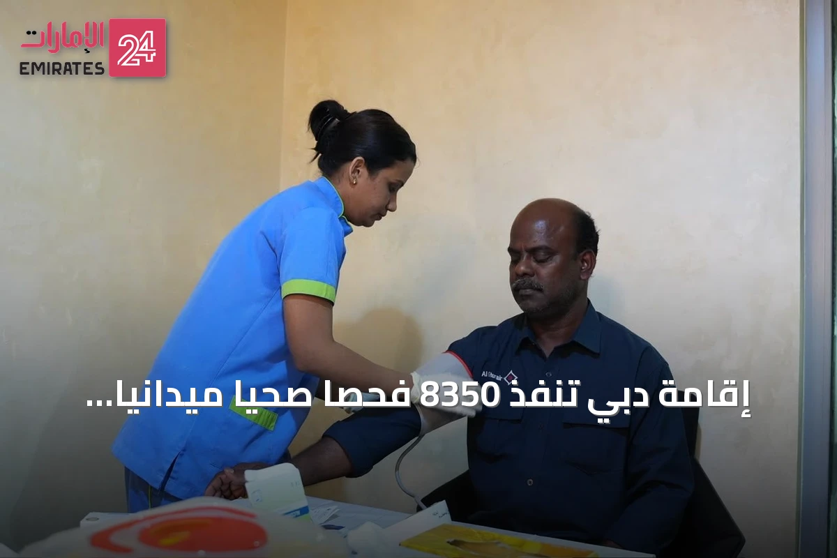 إقامة دبي تنفذ 8350 فحصاً صحياً ميدانياً للعمال ضمن مبادرة صيف بلا مخاطر