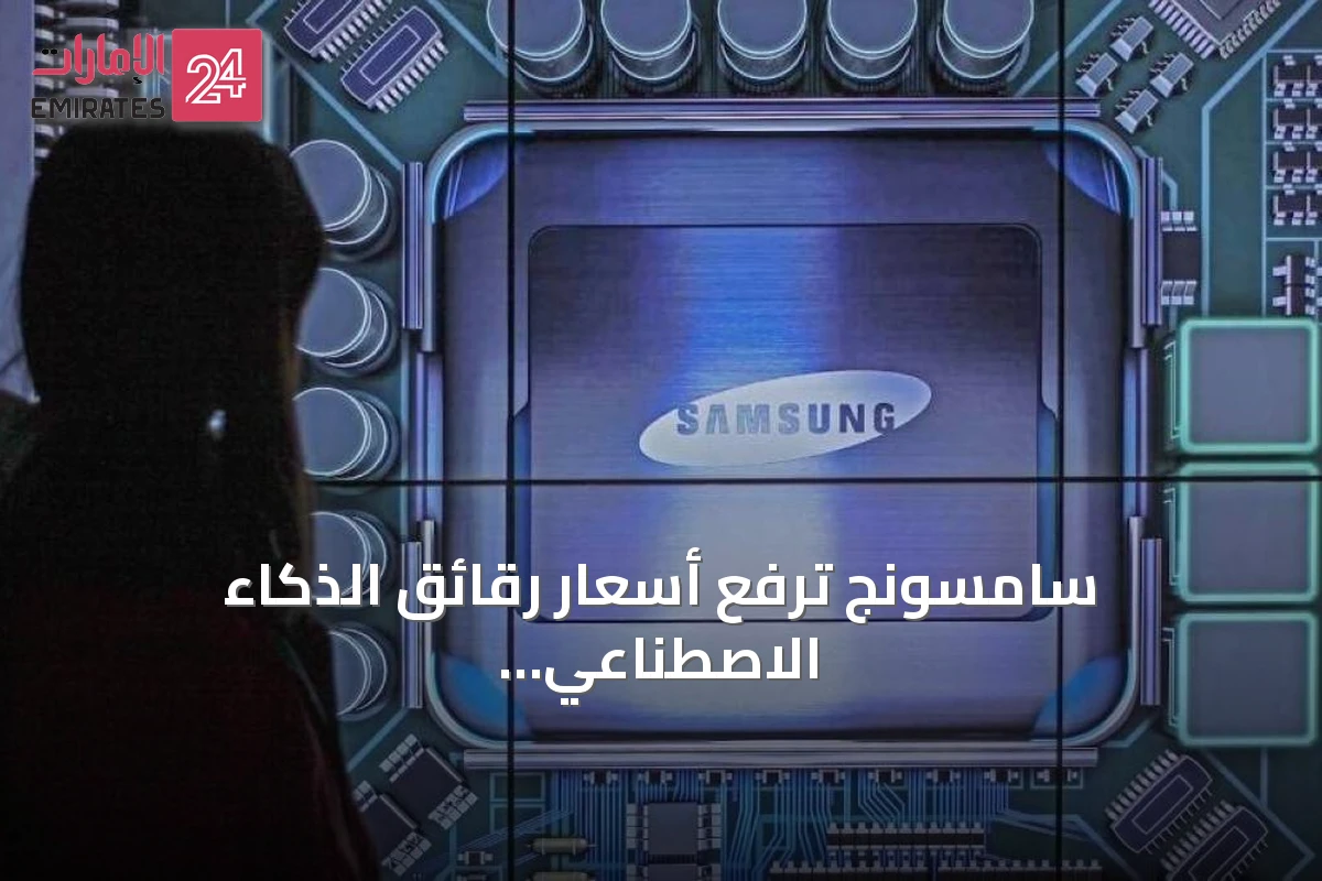 سامسونج ترفع أسعار رقائق الذكاء الاصطناعي وسهمها يرتفع أكثر من 9٪