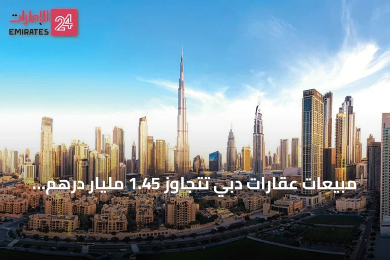 مبيعات عقارات دبي تتجاوز 1.45 مليار درهم وإجمالي التصرفات يتجاوز 2.18 مليار