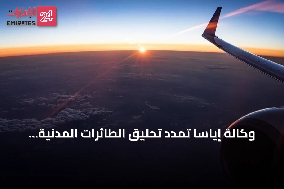 وكالة إياسا تمدد تحليق الطائرات المدنية فوق الخليج حتى 30 سبتمبر 2026