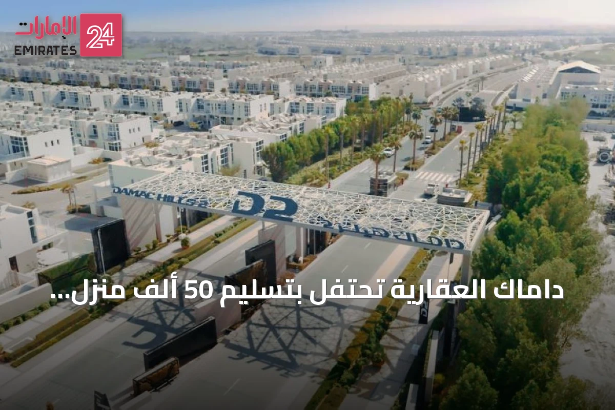 داماك العقارية تحتفل بتسليم 50 ألف منزل منذ التأسيس وترسية عقود بـ10 مليارات درهم في النصف الأول من 2026