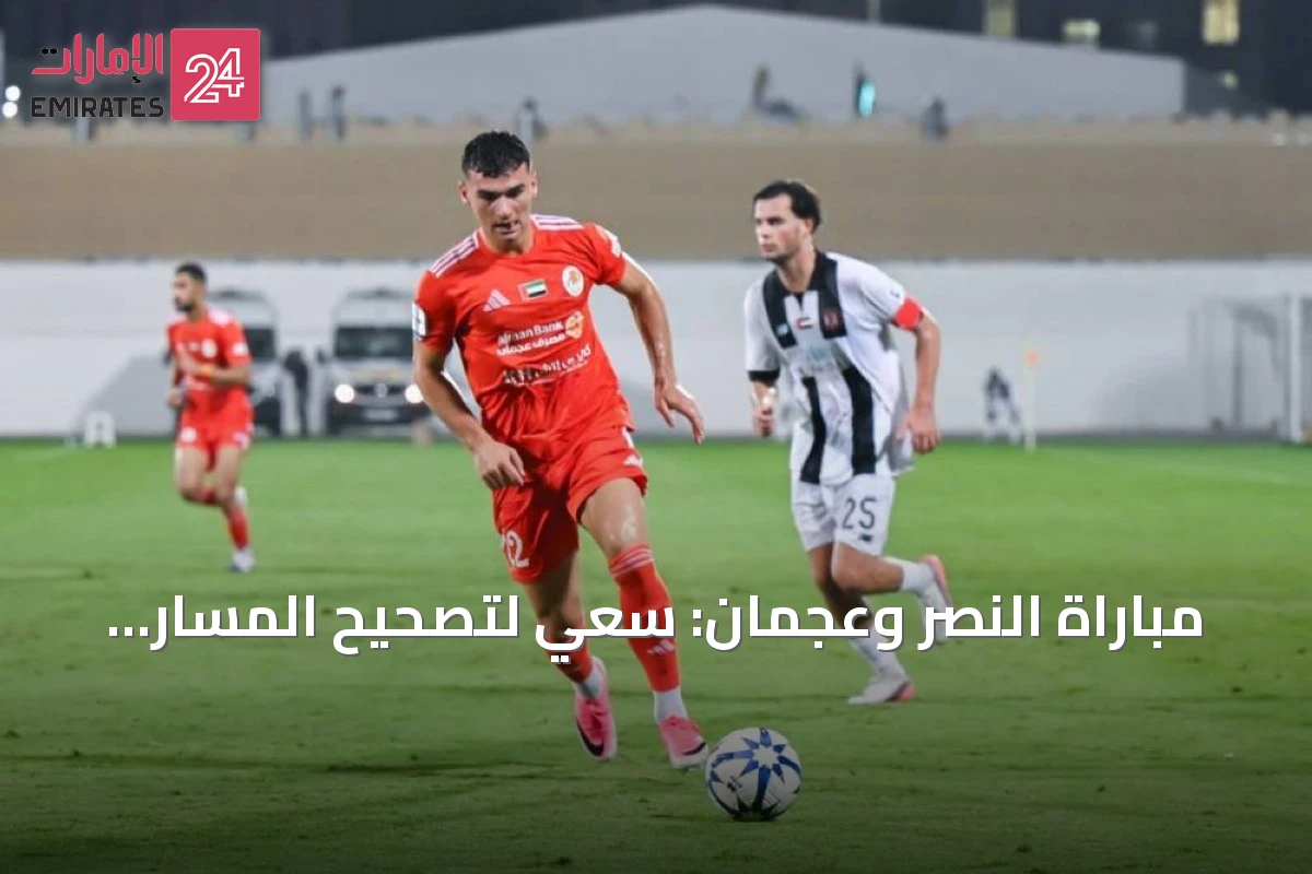 مباراة النصر وعجمان: سعي لتصحيح المسار بعد خسارتين