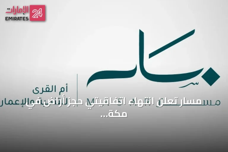 مسار تعلن انتهاء اتفاقيتي حجز أراض في مكة دون إتمام البيع النهائي