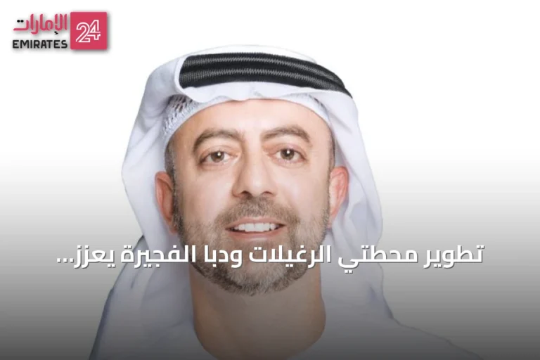 تطوير محطتي الرغيلات ودبا الفجيرة يعزز مرونة سلاسل التوريد الإماراتية