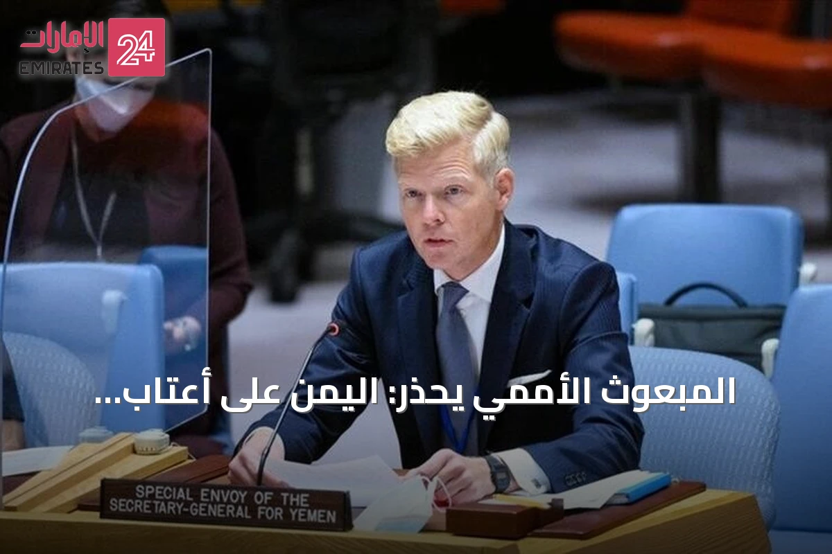 المبعوث الأممي يحذر: اليمن على أعتاب مرحلة صراع أشد خطورة تمتد تداعياته خارج حدوده