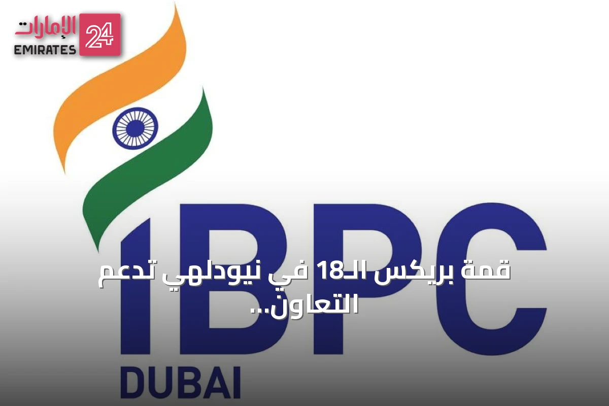 قمة بريكس الـ18 في نيودلهي تدعم التعاون المالي والاقتصادي بين الإمارات والهند