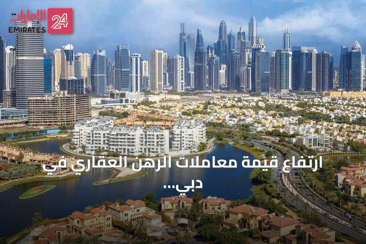 ارتفاع قيمة معاملات الرهن العقاري في دبي بنسبة 12% خلال 8 أشهر مع تراجع عددها