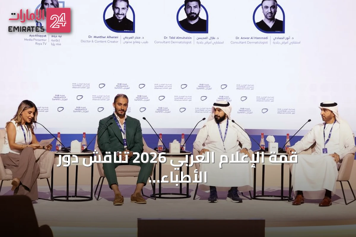 قمة الإعلام العربي 2026 تناقش دور الأطباء والمؤثرين في ضمان مصداقية المحتوى الطبي