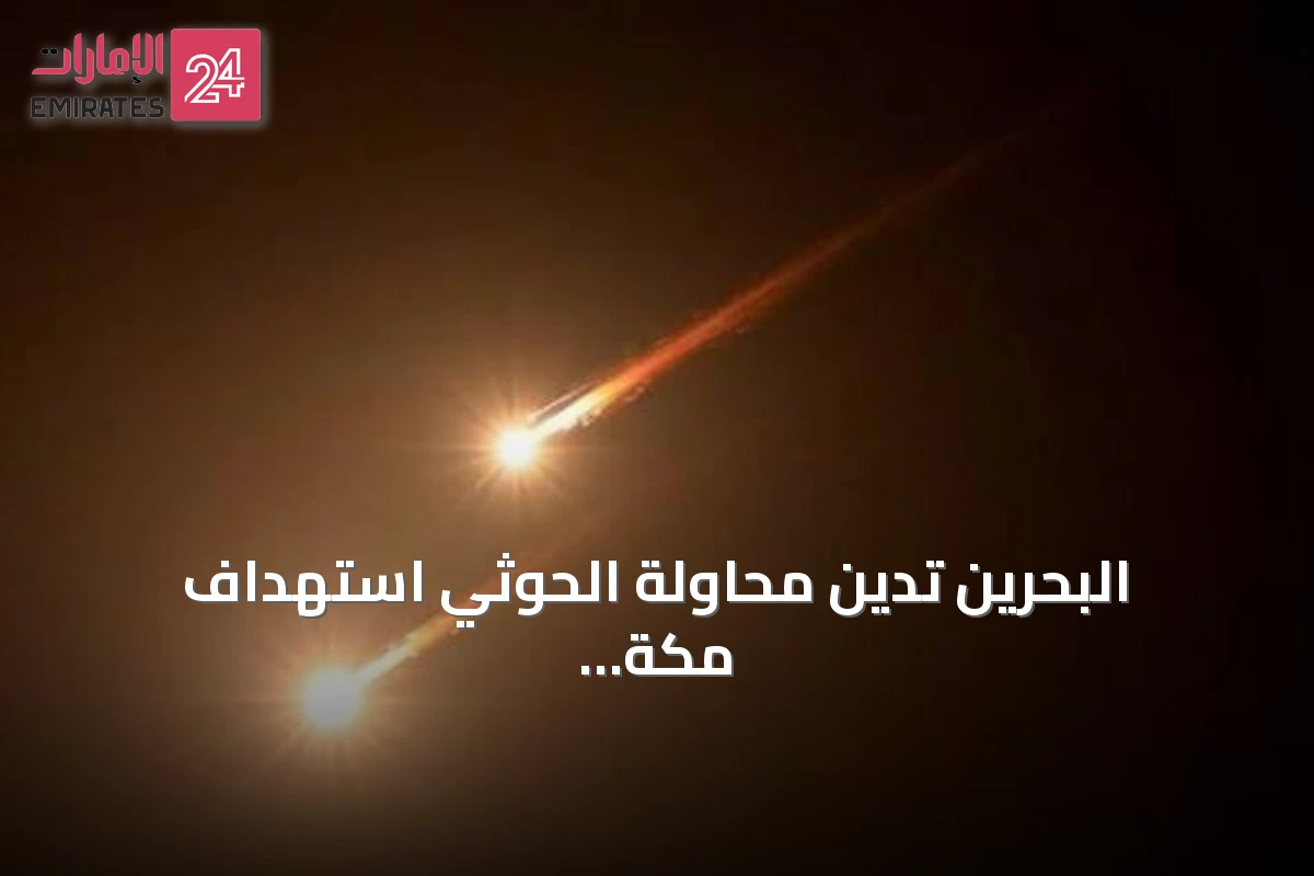 البحرين تدين محاولة الحوثي استهداف مكة وتدعو مجلس الأمن للتحرك