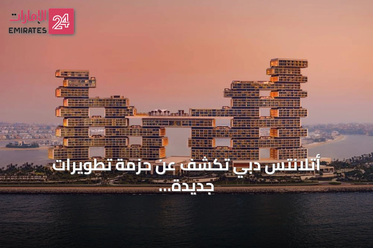 أتلانتس دبي تكشف عن حزمة تطويرات جديدة لتعزيز تجارب الضيافة