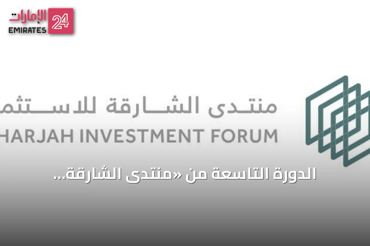 الدورة التاسعة من «منتدى الشارقة للاستثمار 2026» تبحث بناء اقتصادات مرنة