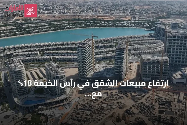 ارتفاع مبيعات الشقق في رأس الخيمة 18% مع صفقات فاخرة وتوقعات بتسليم أكثر من 34 ألف وحدة