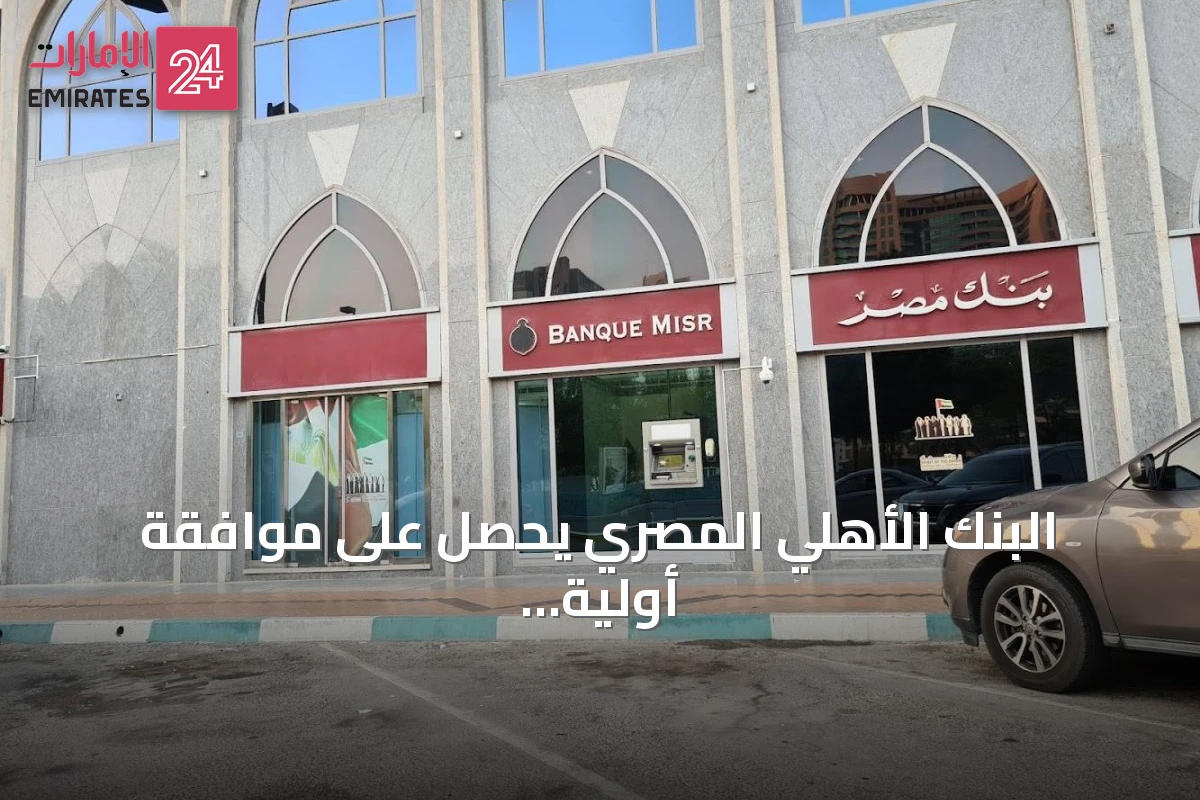البنك الأهلي المصري يحصل على موافقة أولية لشراء فروع بنك مصر بالإمارات