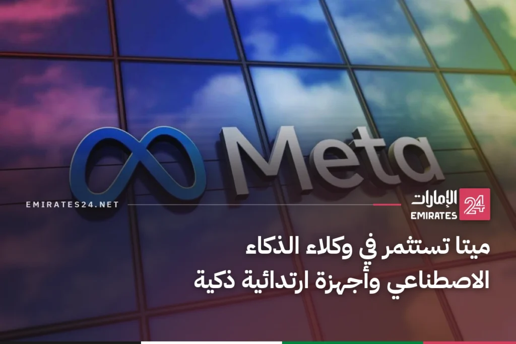 ميتا تستثمر في وكلاء الذكاء الاصطناعي وأجهزة ارتدائية ذكية