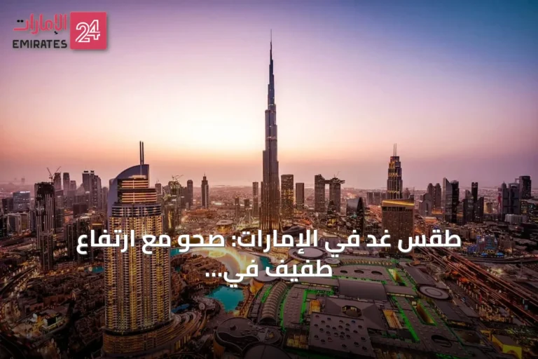 طقس غد في الإمارات: صحو مع ارتفاع طفيف في الحرارة وفرص ضباب