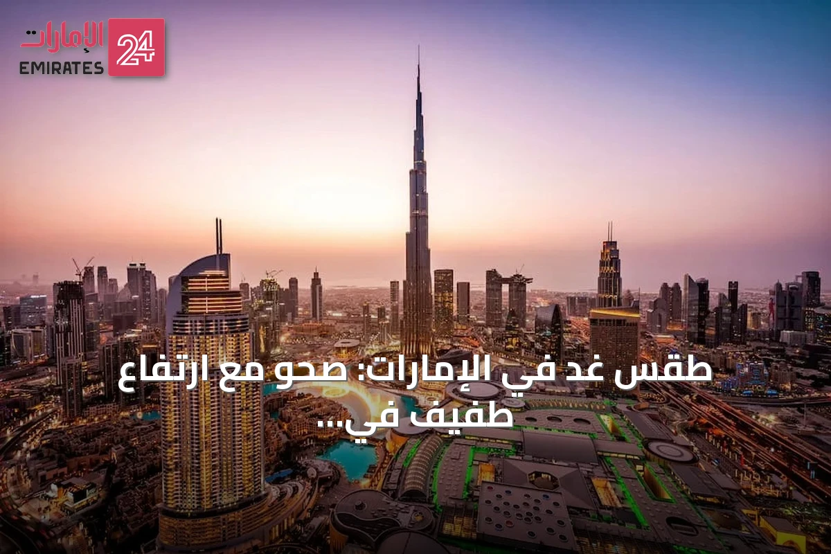 طقس غد في الإمارات: صحو مع ارتفاع طفيف في الحرارة وفرص ضباب