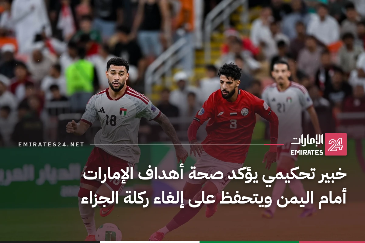 خبير تحكيمي يؤكد صحة أهداف الإمارات أمام اليمن ويتحفظ على إلغاء ركلة الجزاء