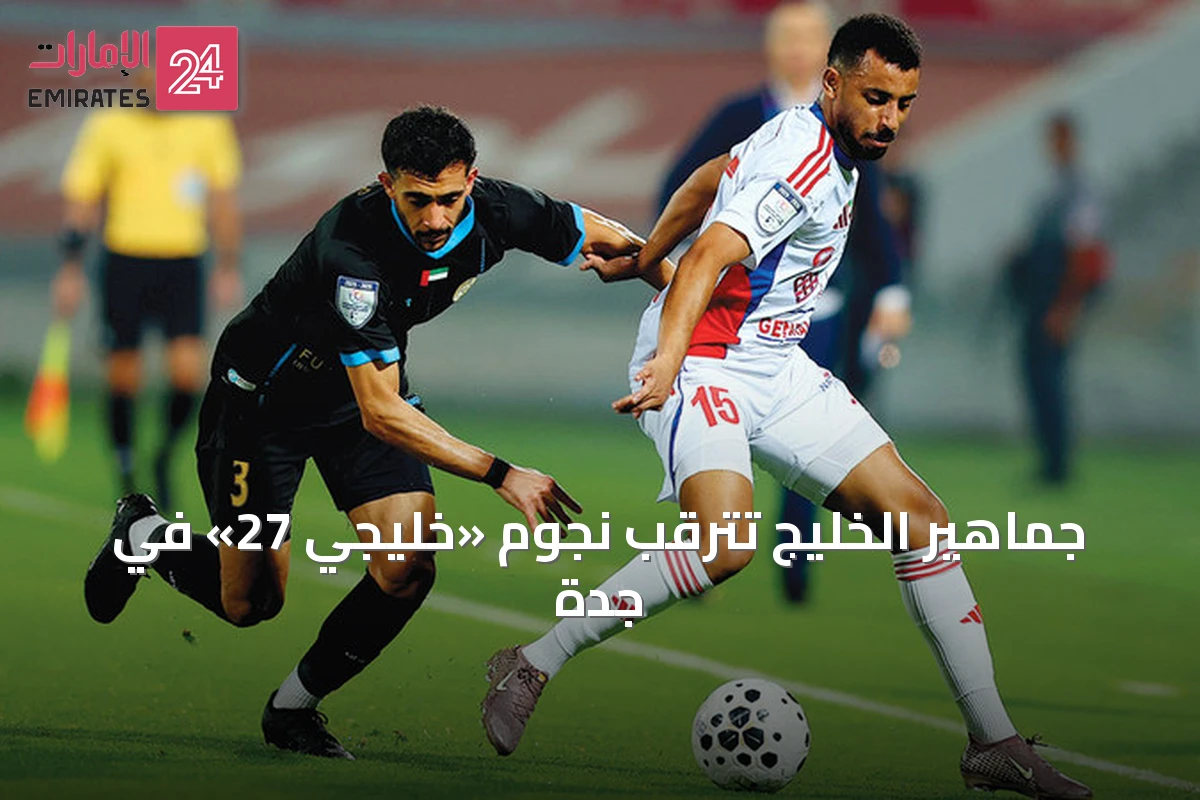جماهير الخليج تترقب نجوم «خليجي 27» في جدة