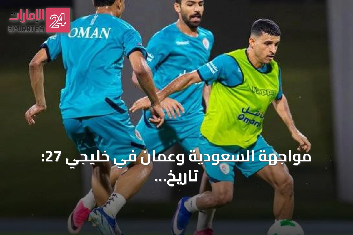 مواجهة السعودية وعمان في خليجي 27: تاريخ المواجهات وسعي كل طرف للانتصار
