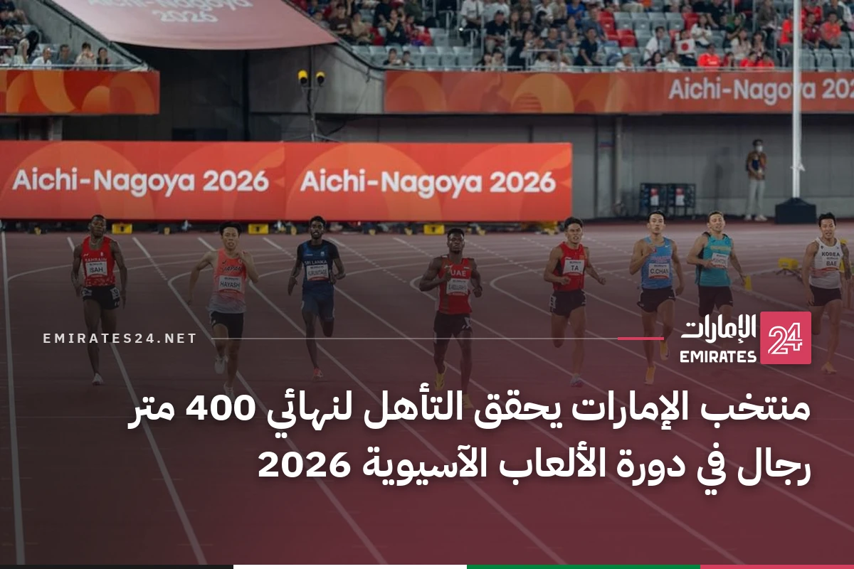 منتخب الإمارات يحقق التأهل لنهائي 400 متر رجال في دورة الألعاب الآسيوية 2026