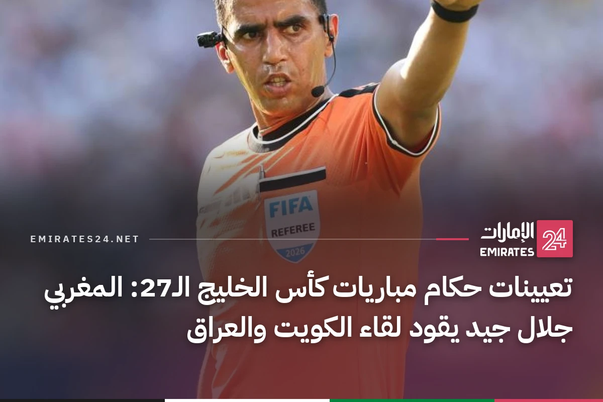 تعيينات حكام مباريات كأس الخليج الـ27: المغربي جلال جيد يقود لقاء الكويت والعراق