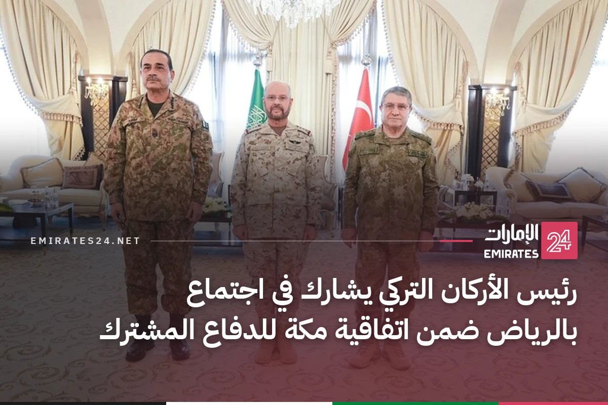 رئيس الأركان التركي يشارك في اجتماع بالرياض ضمن اتفاقية مكة للدفاع المشترك