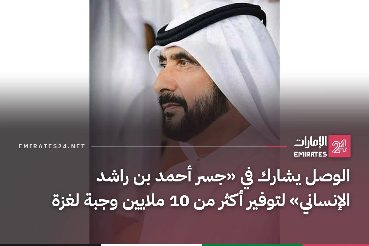 الوصل يشارك في «جسر أحمد بن راشد الإنساني» لتوفير أكثر من 10 ملايين وجبة لغزة