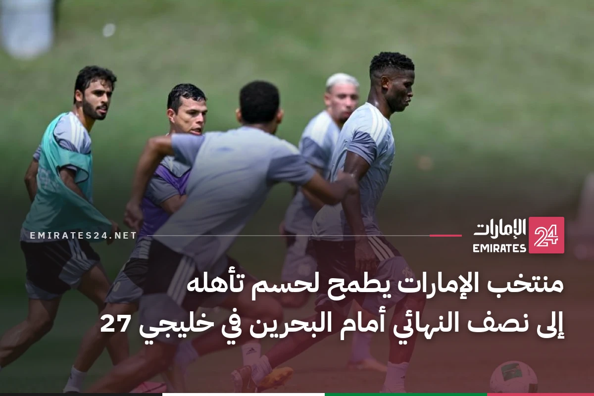 منتخب الإمارات يطمح لحسم تأهله إلى نصف النهائي أمام البحرين في خليجي 27