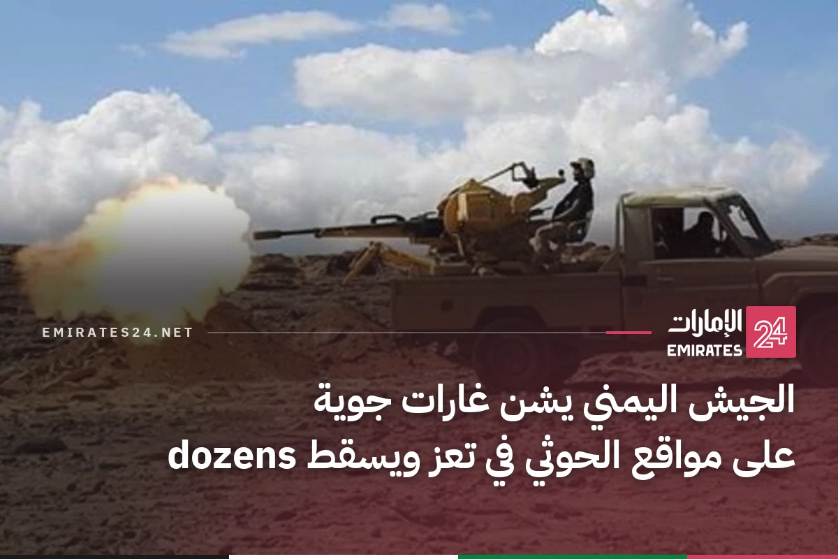 الجيش اليمني يشن غارات جوية على مواقع الحوثي في تعز ويسقط dozens