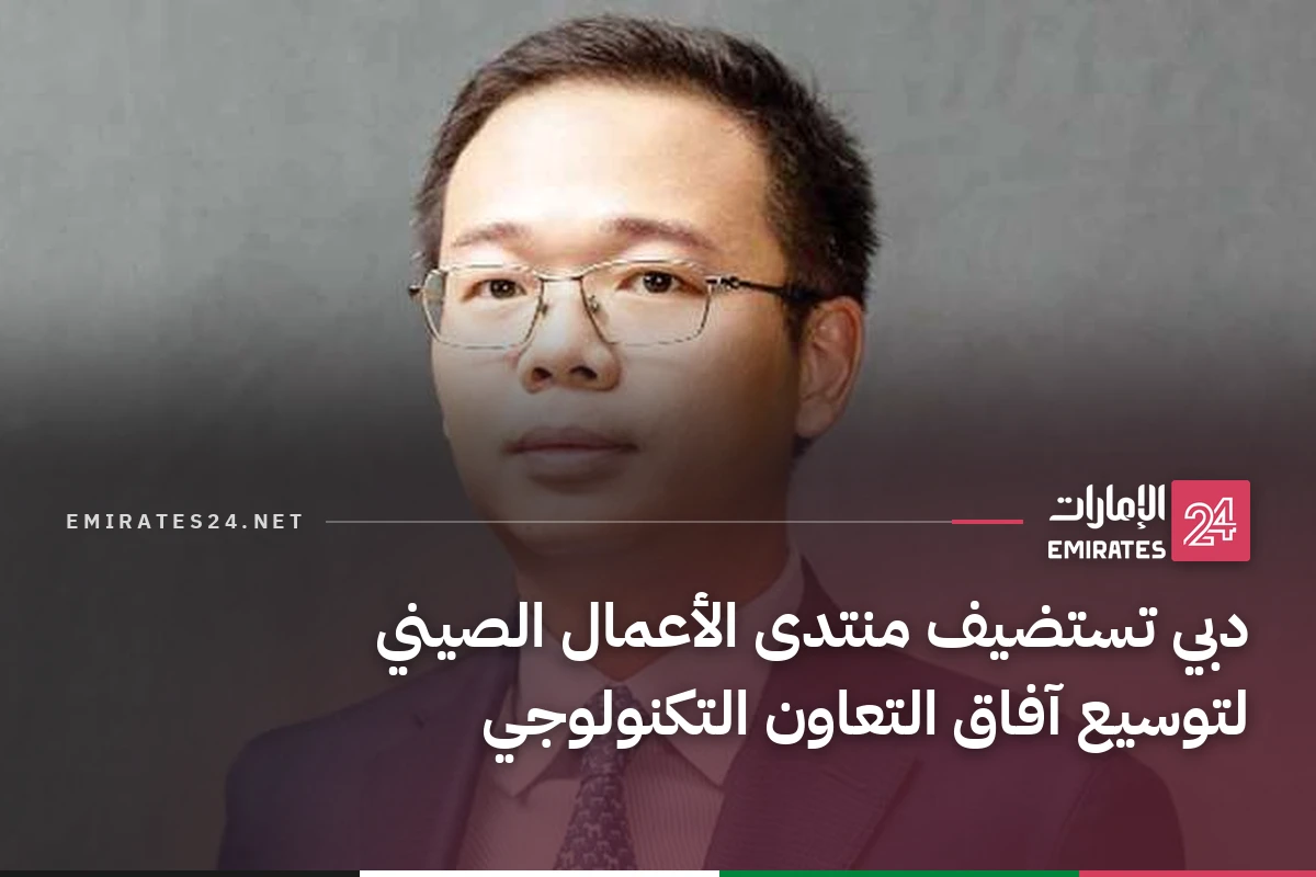 دبي تستضيف منتدى الأعمال الصيني لتوسيع آفاق التعاون التكنولوجي