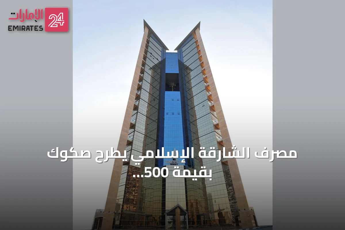 مصرف الشارقة الإسلامي يطرح صكوك بقيمة 500 مليون دولار ويحقق تغطية تفوق 2.6 مرة